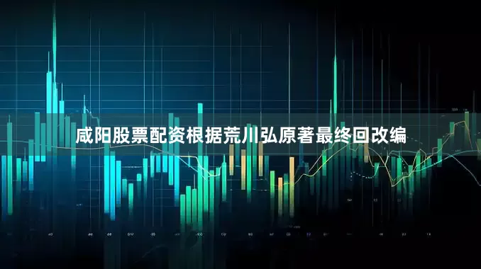 咸阳股票配资根据荒川弘原著最终回改编