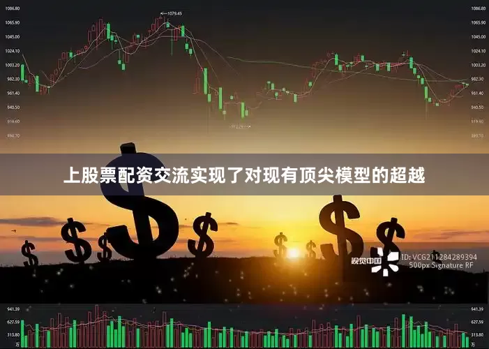 上股票配资交流实现了对现有顶尖模型的超越