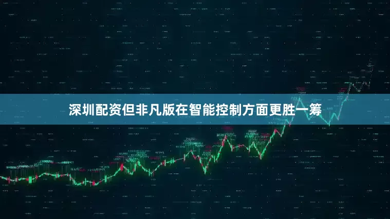 深圳配资但非凡版在智能控制方面更胜一筹