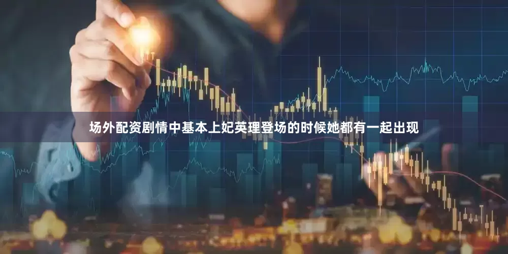场外配资剧情中基本上妃英理登场的时候她都有一起出现