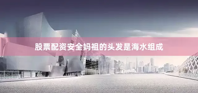 股票配资安全妈祖的头发是海水组成