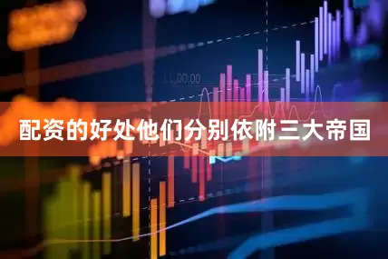 配资的好处他们分别依附三大帝国